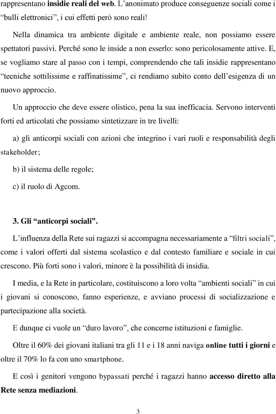 E, se vogliamo stare al passo con i tempi, comprendendo che tali insidie rappresentano tecniche sottilissime e raffinatissime, ci rendiamo subito conto dell esigenza di un nuovo approccio.