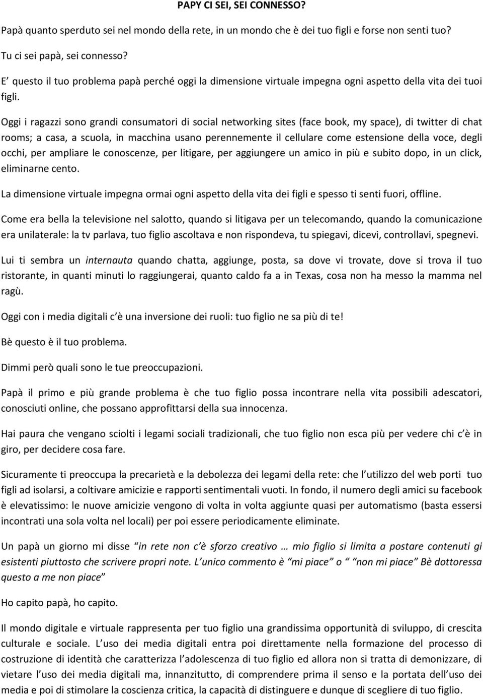 Oggi i ragazzi sono grandi consumatori di social networking sites (face book, my space), di twitter di chat rooms; a casa, a scuola, in macchina usano perennemente il cellulare come estensione della