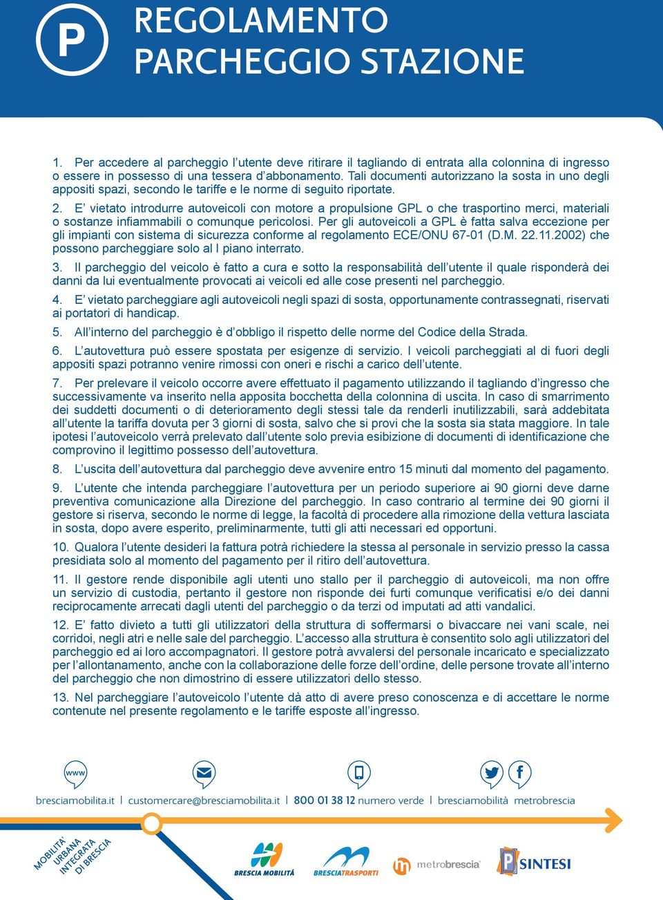 E vietato introdurre autoveicoli con motore a propulsione GPL o che trasportino merci, materiali o sostanze infiammabili o comunque pericolosi.