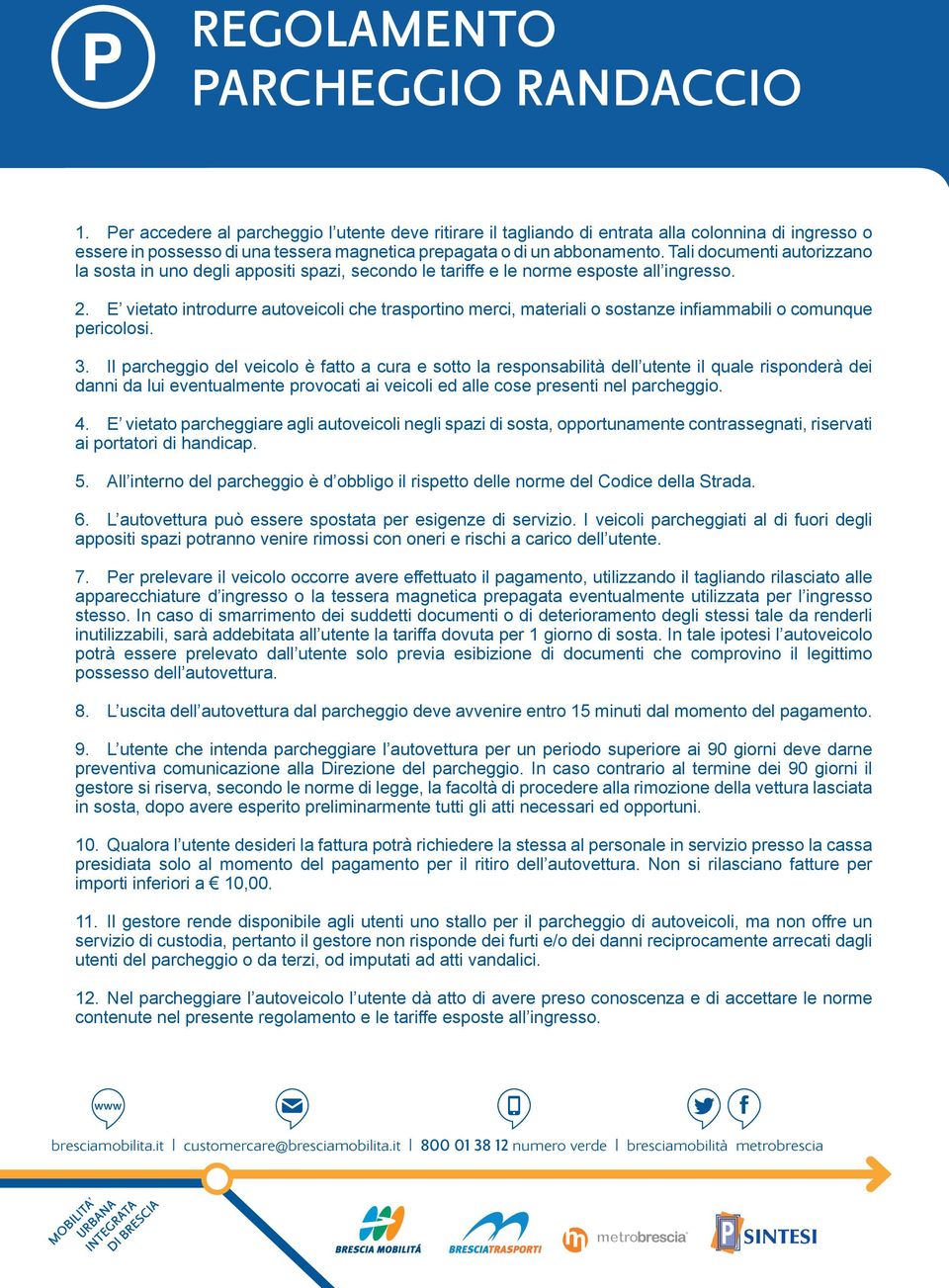 E vietato introdurre autoveicoli che trasportino merci, materiali o sostanze infiammabili o comunque pericolosi. 5.