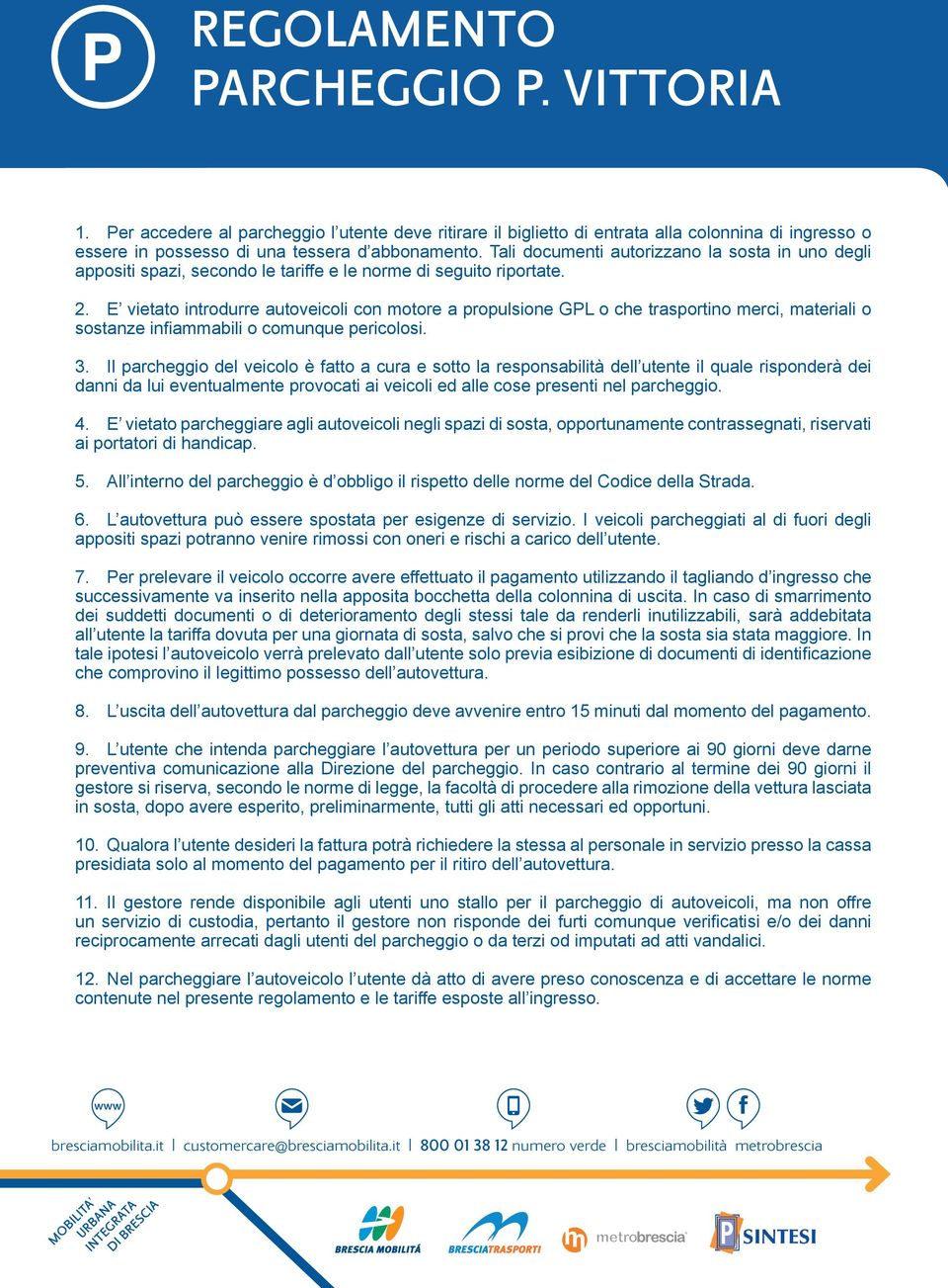 E vietato introdurre autoveicoli con motore a propulsione GPL o che trasportino merci, materiali o sostanze infiammabili o comunque pericolosi. 5.