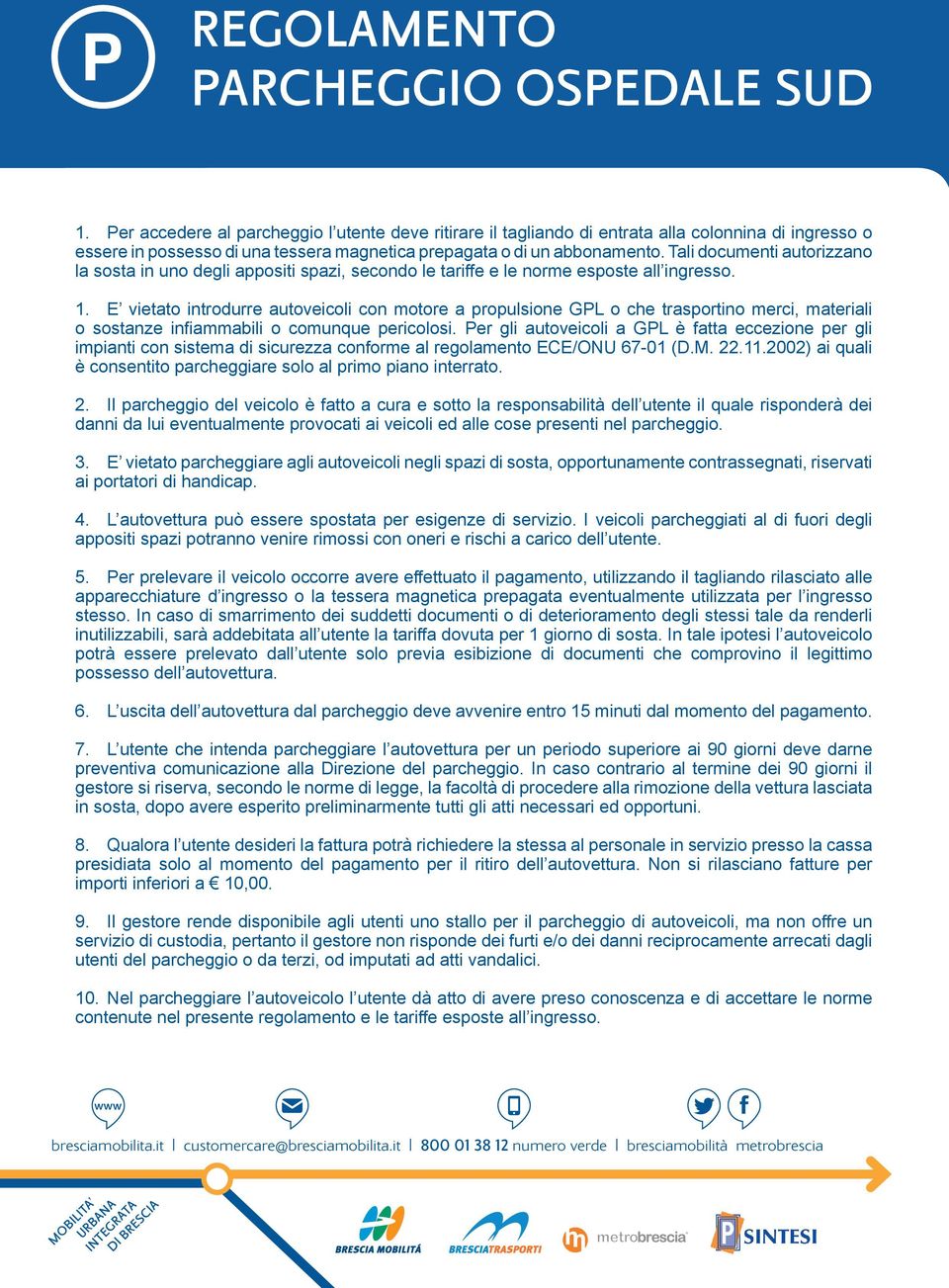 E vietato introdurre autoveicoli con motore a propulsione GPL o che trasportino merci, materiali o sostanze infiammabili o comunque pericolosi.