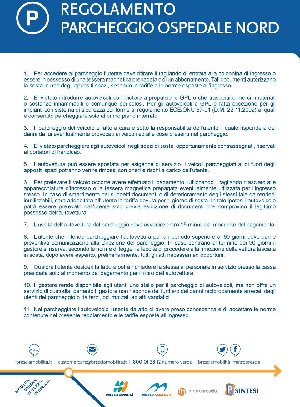 E vietato introdurre autoveicoli con motore a propulsione GPL o che trasportino merci, materiali o sostanze infiammabili o comunque pericolosi.