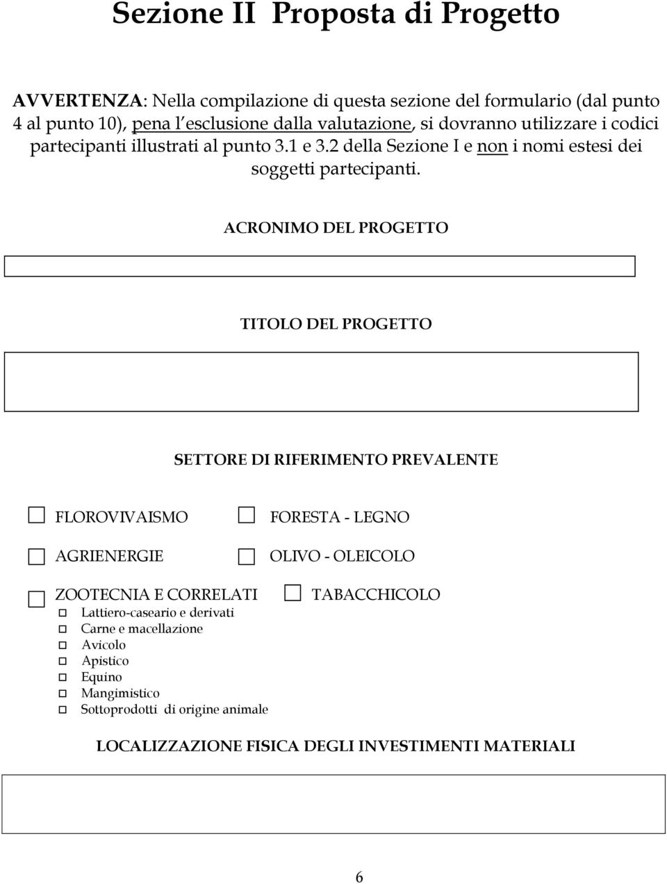 ACRONIMO DEL PROGETTO TITOLO DEL PROGETTO SETTORE DI RIFERIMENTO PREVALENTE FLOROVIVAISMO AGRIENERGIE ZOOTECNIA E CORRELATI Lattiero-caseario e derivati Carne