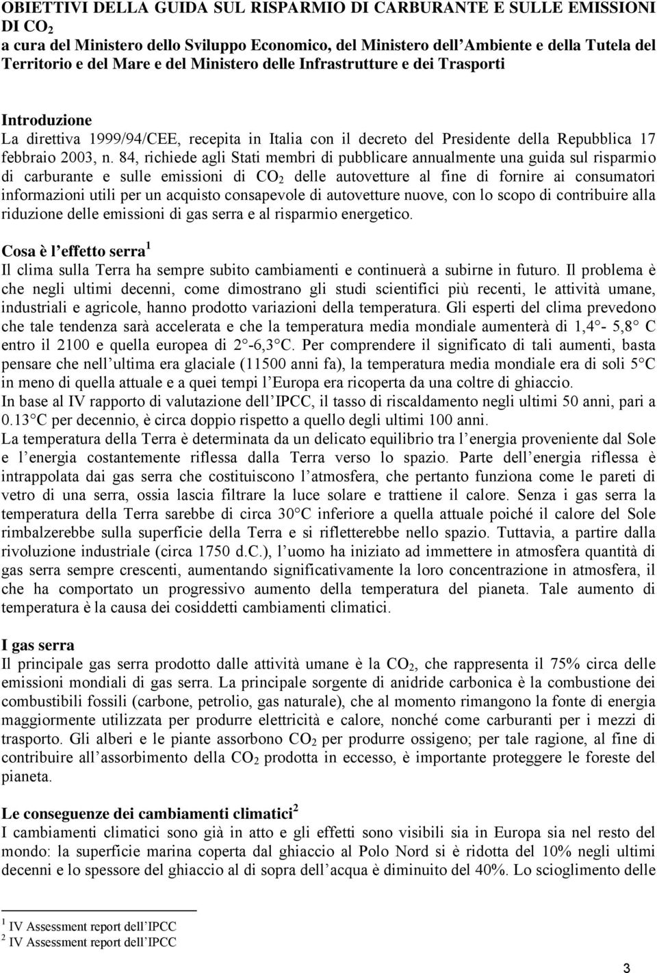 84, richiede agli Stati membri di pubblicare annualmente una guida sul risparmio di carburante e sulle emissioni di CO 2 delle autovetture al fine di fornire ai consumatori informazioni utili per un