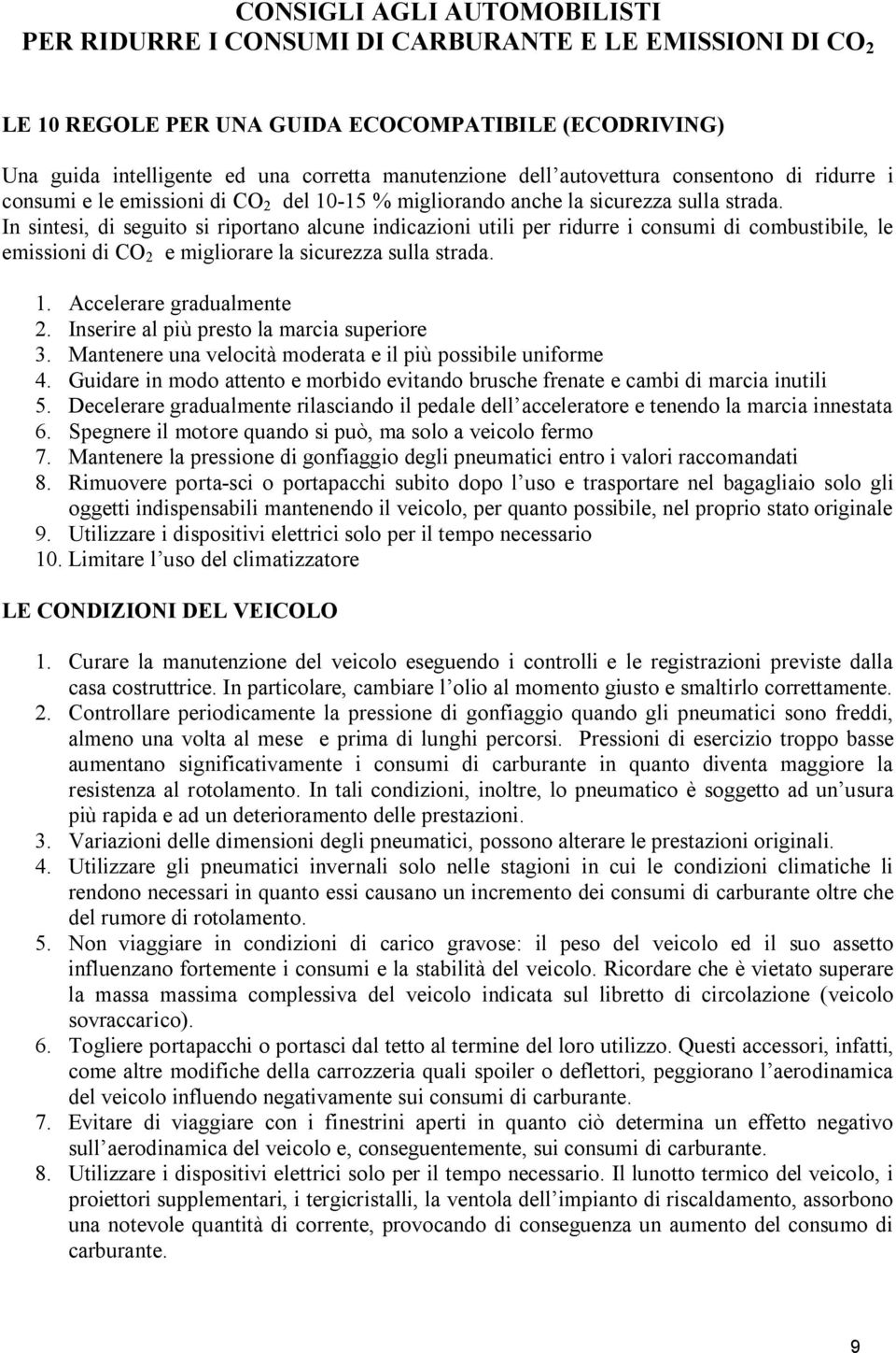 In sintesi, di seguito si riportano alcune indicazioni utili per ridurre i consumi di combustibile, le emissioni di CO 2 e migliorare la sicurezza sulla strada. 1. Accelerare gradualmente 2.