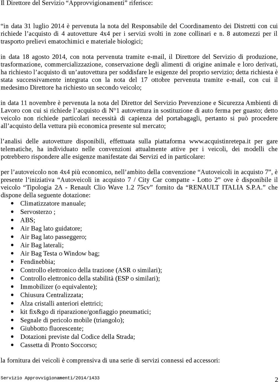 8 automezzi per il trasporto prelievi ematochimici e materiale biologici; in data 18 agosto 2014, con nota pervenuta tramite e-mail, il Direttore del Servizio di produzione, trasformazione,