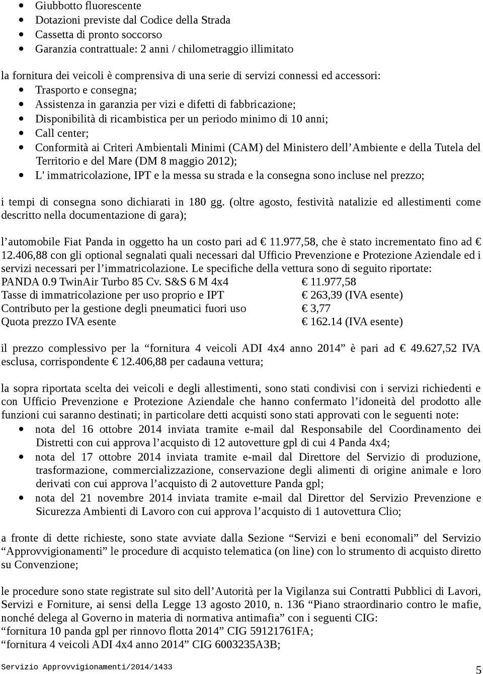 Conformità ai Criteri Ambientali Minimi (CAM) del Ministero dell Ambiente e della Tutela del Territorio e del Mare (DM 8 maggio 2012); L' immatricolazione, IPT e la messa su strada e la consegna sono