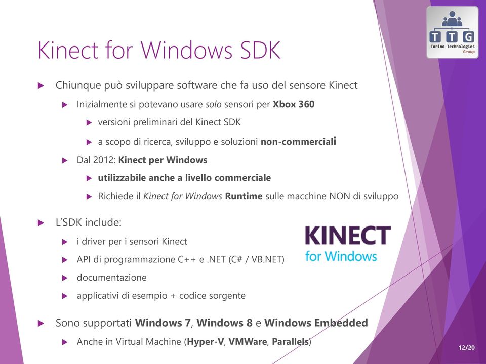 Richiede il Kinect for Windows Runtime sulle macchine NON di sviluppo L SDK include: i driver per i sensori Kinect API di programmazione C++ e.net (C# / VB.