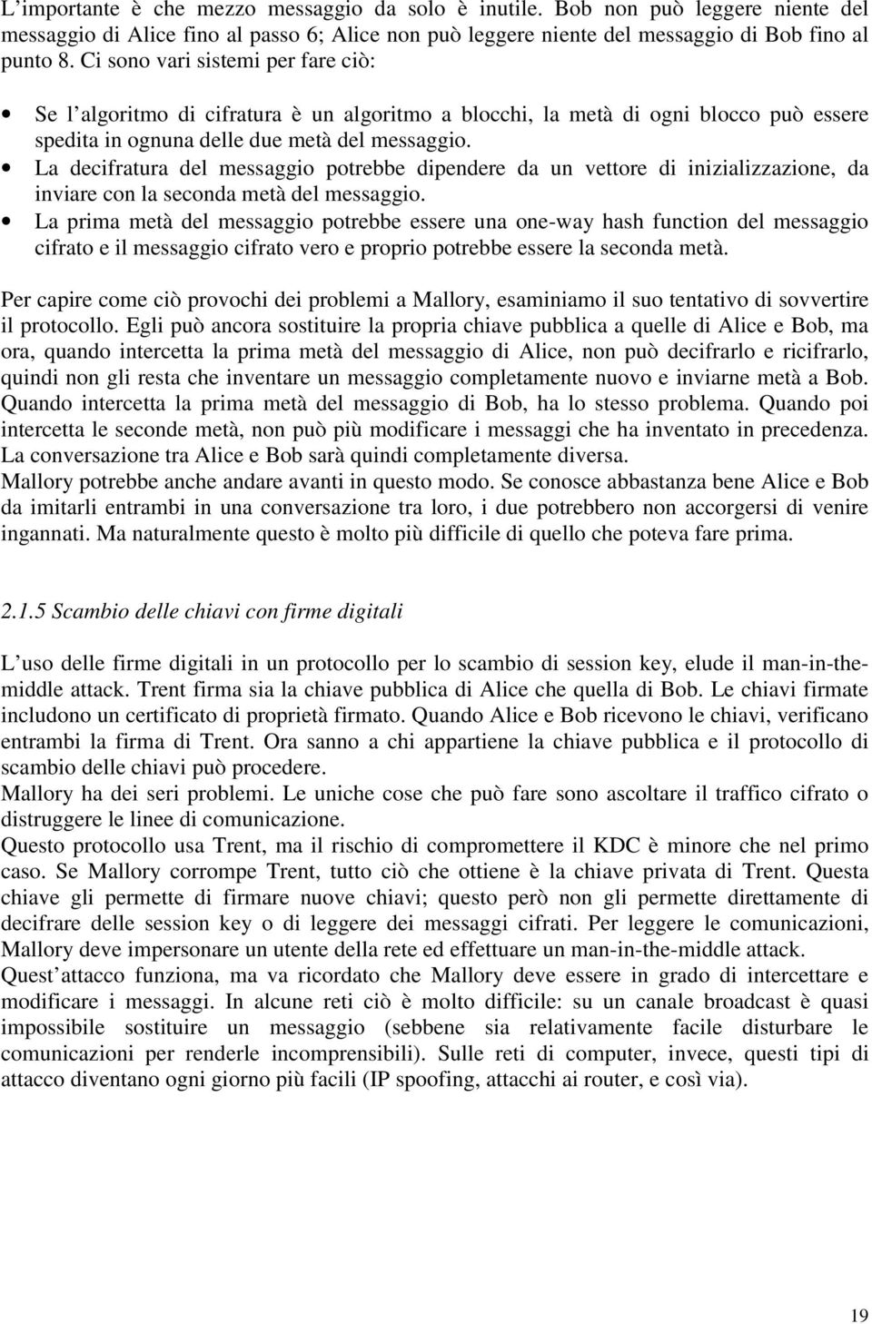 La decifratura del messaggio potrebbe dipendere da un vettore di inizializzazione, da inviare con la seconda metà del messaggio.