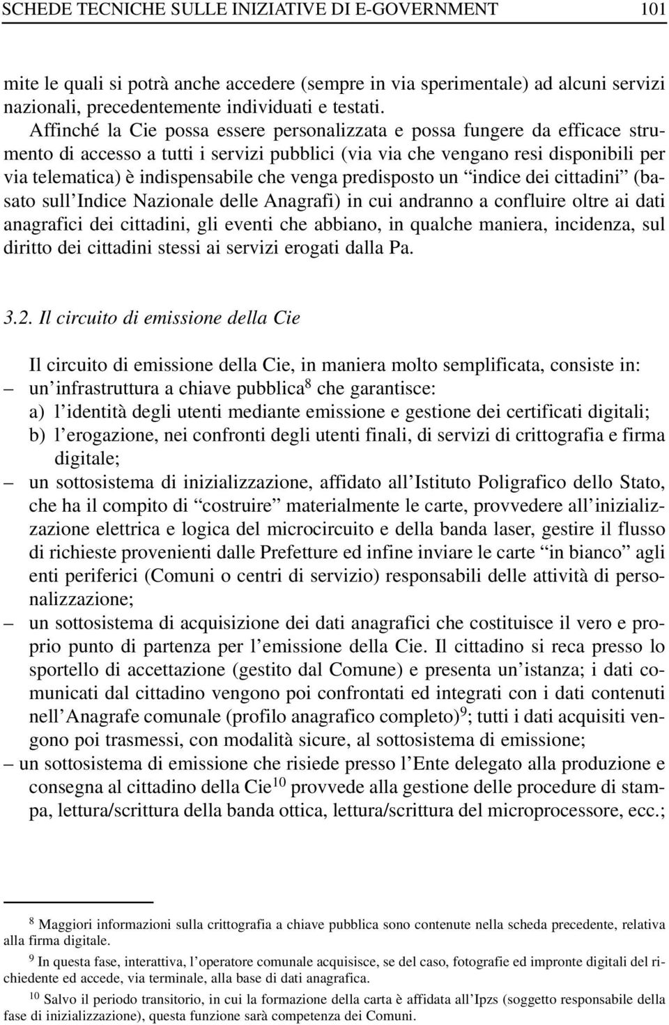 venga predisposto un indice dei cittadini (basato sull Indice Nazionale delle Anagrafi) in cui andranno a confluire oltre ai dati anagrafici dei cittadini, gli eventi che abbiano, in qualche maniera,