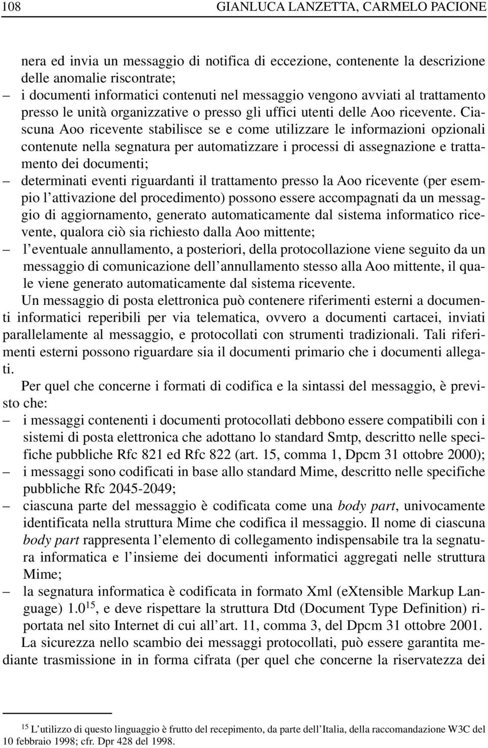 Ciascuna Aoo ricevente stabilisce se e come utilizzare le informazioni opzionali contenute nella segnatura per automatizzare i processi di assegnazione e trattamento dei documenti; determinati eventi