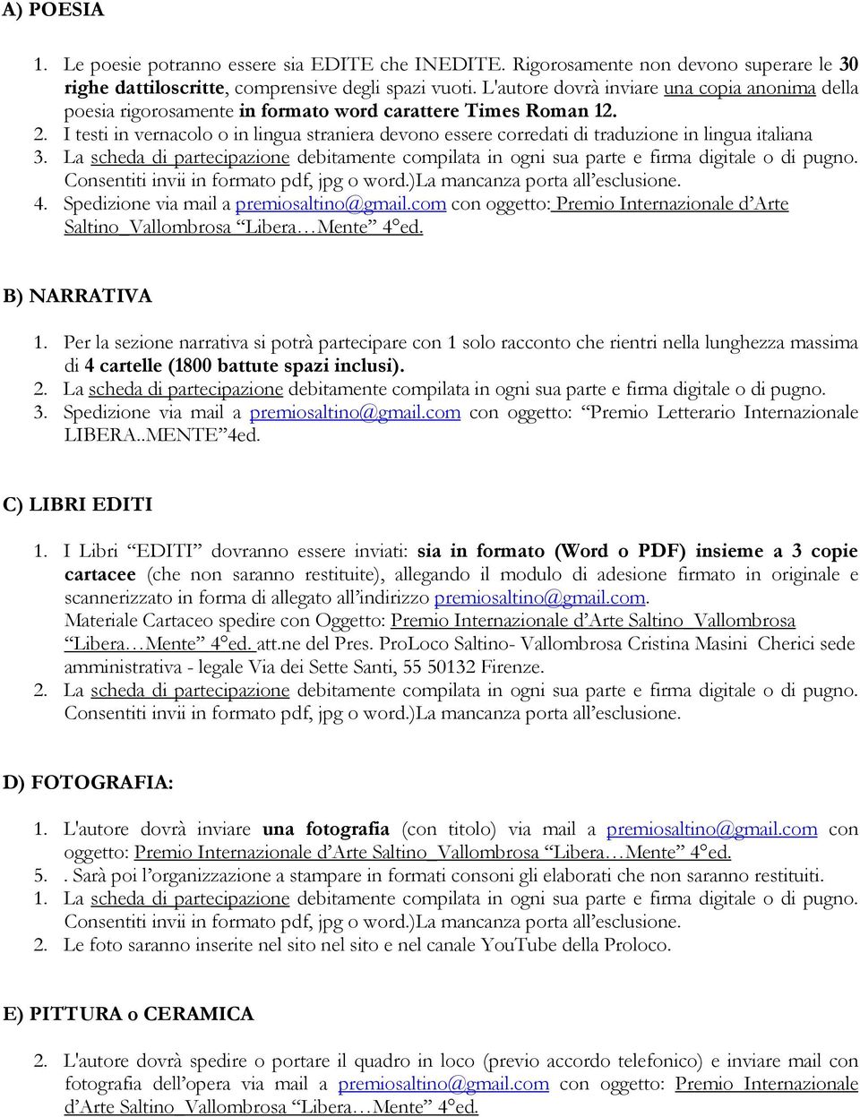 I testi in vernacolo o in lingua straniera devono essere corredati di traduzione in lingua italiana 3. La scheda di partecipazione debitamente compilata in ogni sua parte e firma digitale o di pugno.