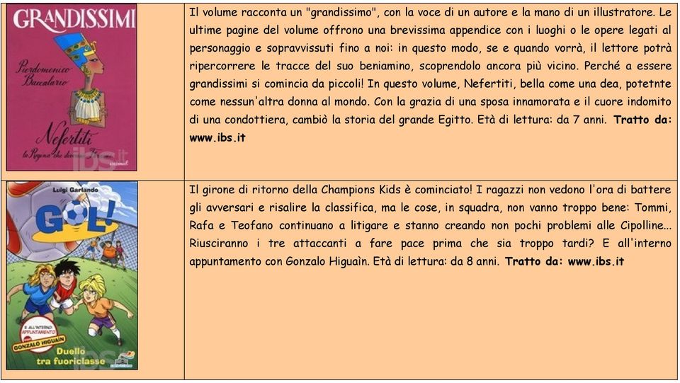 le tracce del suo beniamino, scoprendolo ancora più vicino. Perché a essere grandissimi si comincia da piccoli!