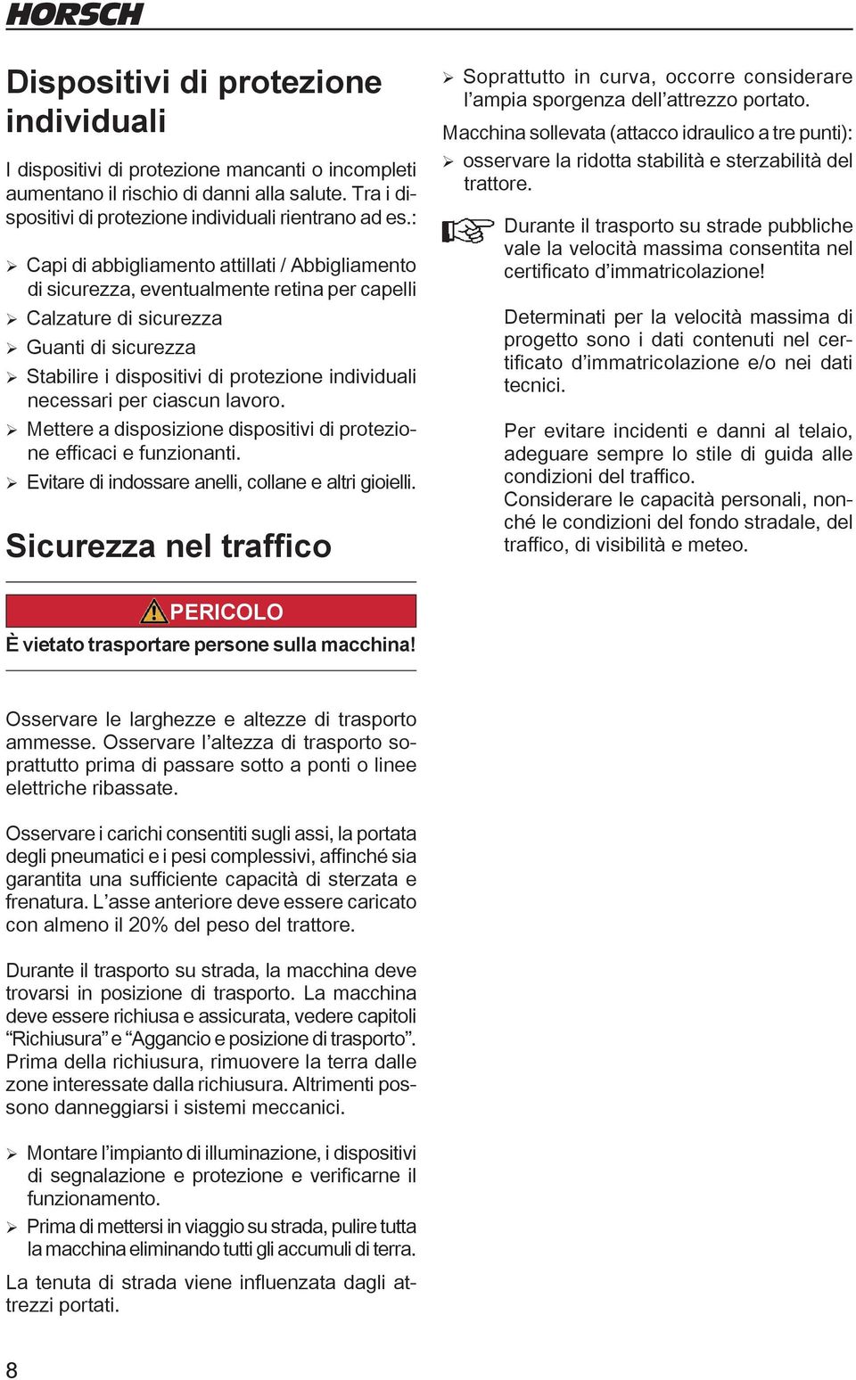 necessari per ciascun lavoro. ¾Mettere a disposizione dispositivi di protezione efficaci e funzionanti. ¾Evitare di indossare anelli, collane e altri gioielli.