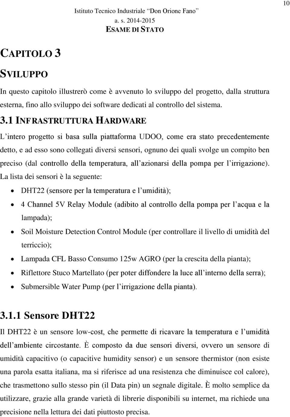 1 INFRASTRUTTURA HARDWARE L intero progetto si basa sulla piattaforma UDOO, come era stato precedentemente detto, e ad esso sono collegati diversi sensori, ognuno dei quali svolge un compito ben