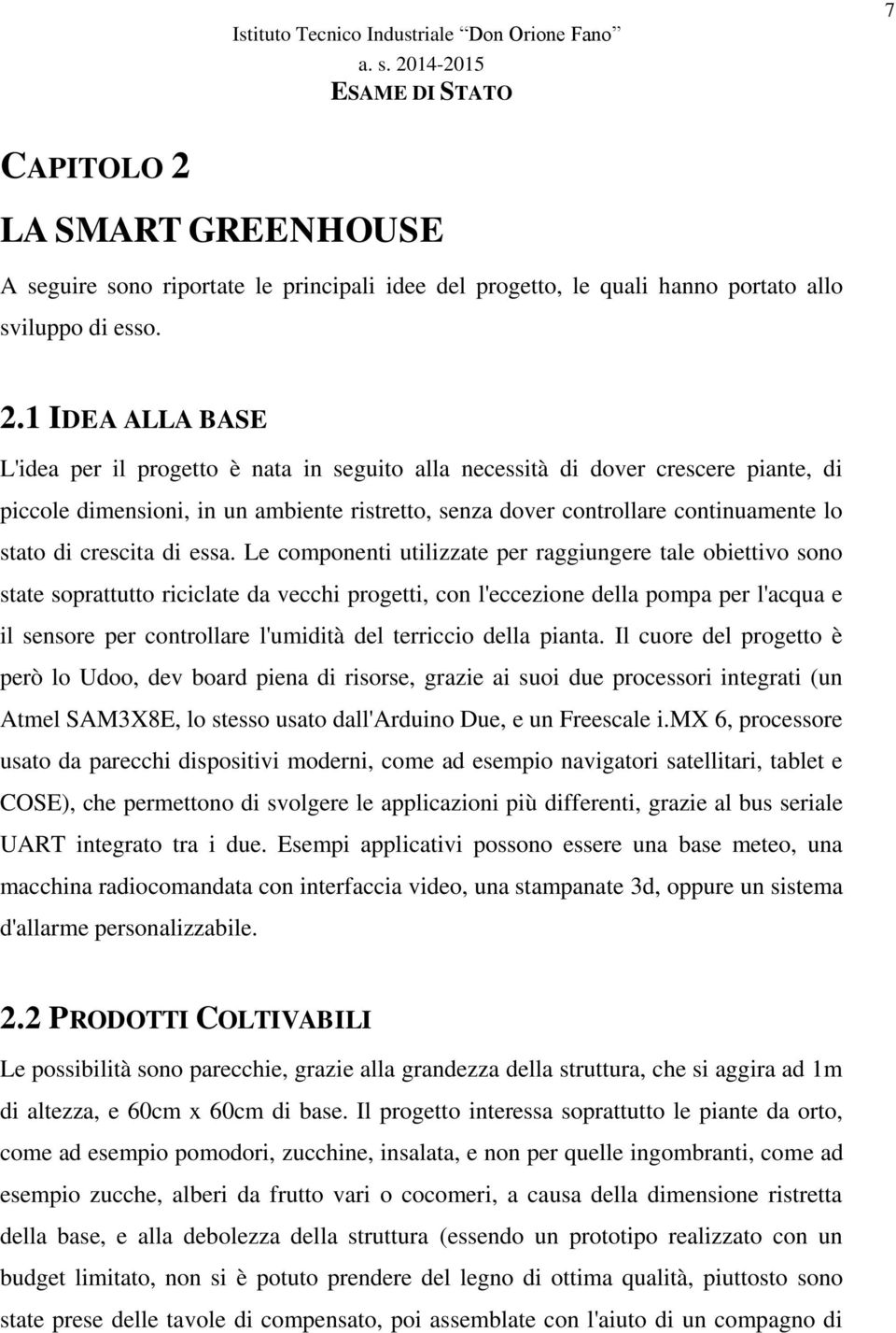 1 IDEA ALLA BASE L'idea per il progetto è nata in seguito alla necessità di dover crescere piante, di piccole dimensioni, in un ambiente ristretto, senza dover controllare continuamente lo stato di