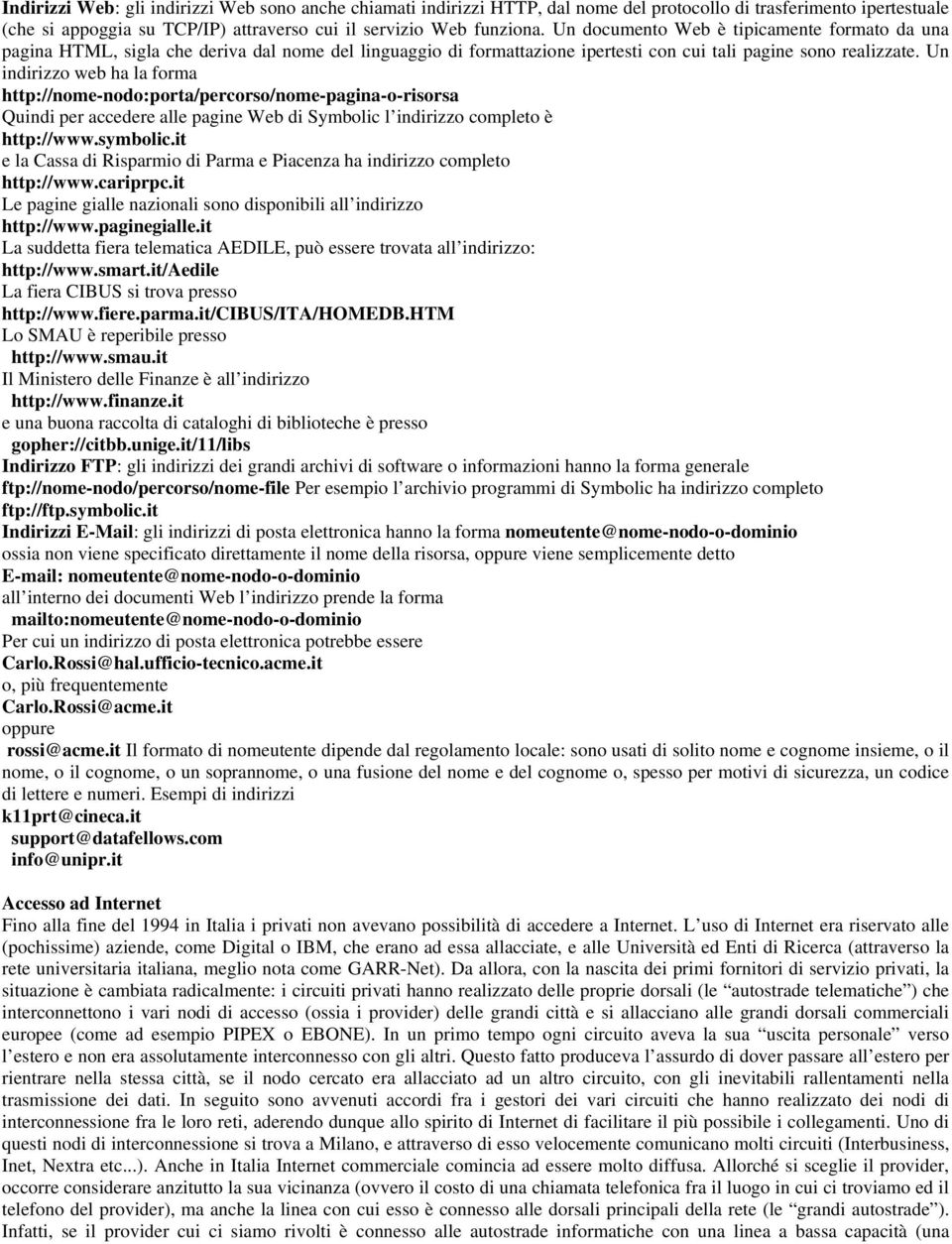 Un indirizzo web ha la forma http://nome-nodo:porta/percorso/nome-pagina-o-risorsa Quindi per accedere alle pagine Web di Symbolic l indirizzo completo è http://www.symbolic.