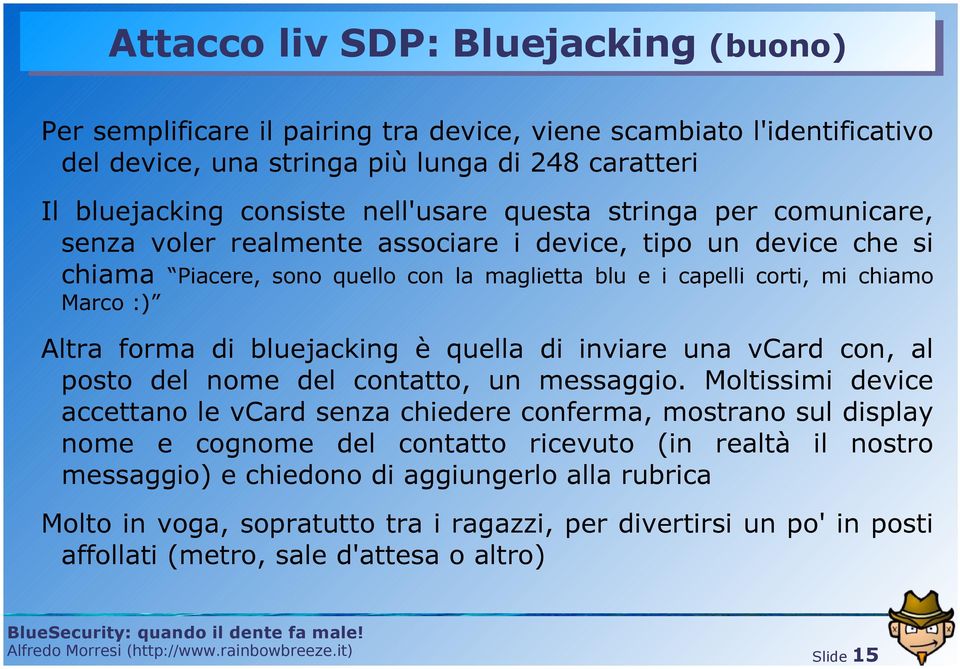 bluejacking è quella di inviare una vcard con, al posto del nome del contatto, un messaggio.