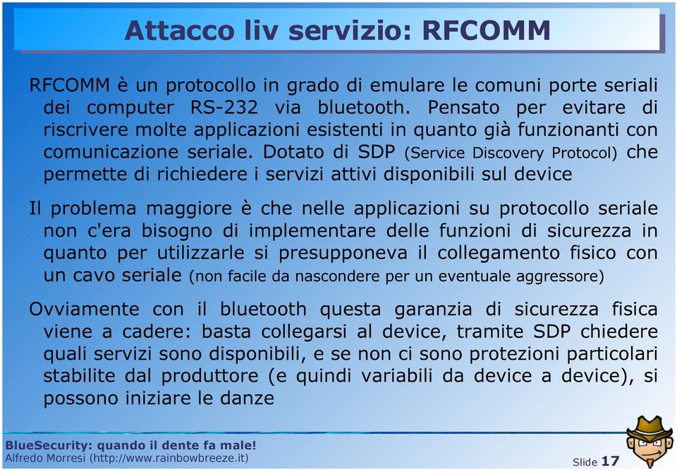 Dotato di SDP (Service Discovery Protocol) che permette di richiedere i servizi attivi disponibili sul device Il problema maggiore è che nelle applicazioni su protocollo seriale non c'era bisogno di