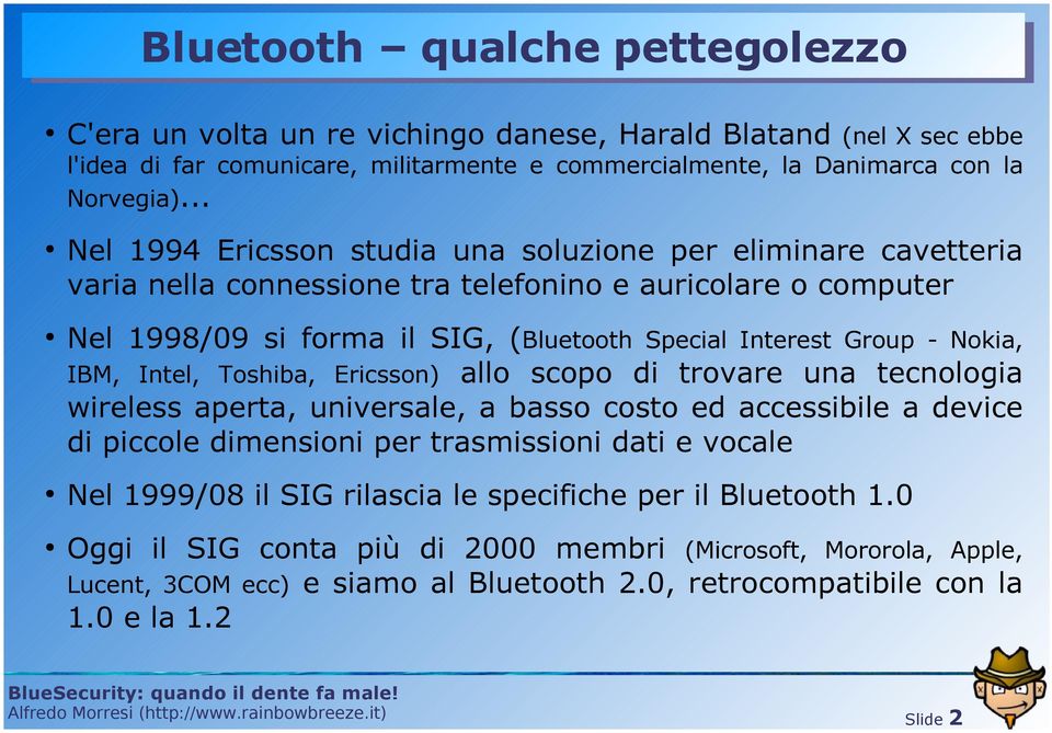 Nokia, IBM, Intel, Toshiba, Ericsson) allo scopo di trovare una tecnologia wireless aperta, universale, a basso costo ed accessibile a device di piccole dimensioni per trasmissioni dati e vocale Nel