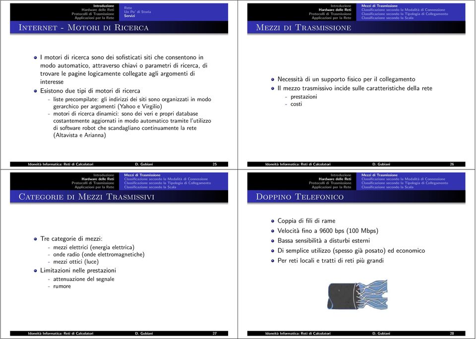 dinamici: sono dei veri e propri database costantemente aggiornati in modo automatico tramite l utilizzo di software robot che scandagliano continuamente la rete (Altavista e Arianna) Necessità di un