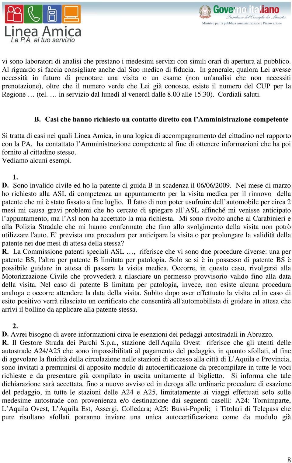 del CUP per la Regione (tel. in servizio dal lunedì al venerdì dalle 8.00 alle 15.30). Cordiali saluti.