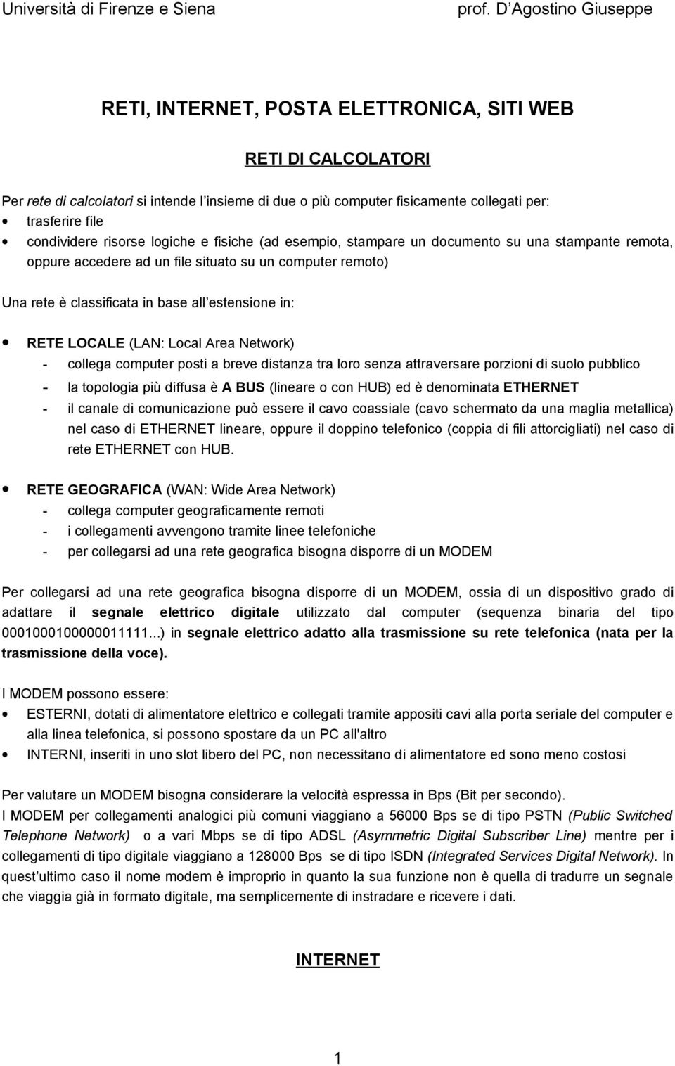 (LAN: Local Area Network) - collega computer posti a breve distanza tra loro senza attraversare porzioni di suolo pubblico - la topologia più diffusa è A BUS (lineare o con HUB) ed è denominata