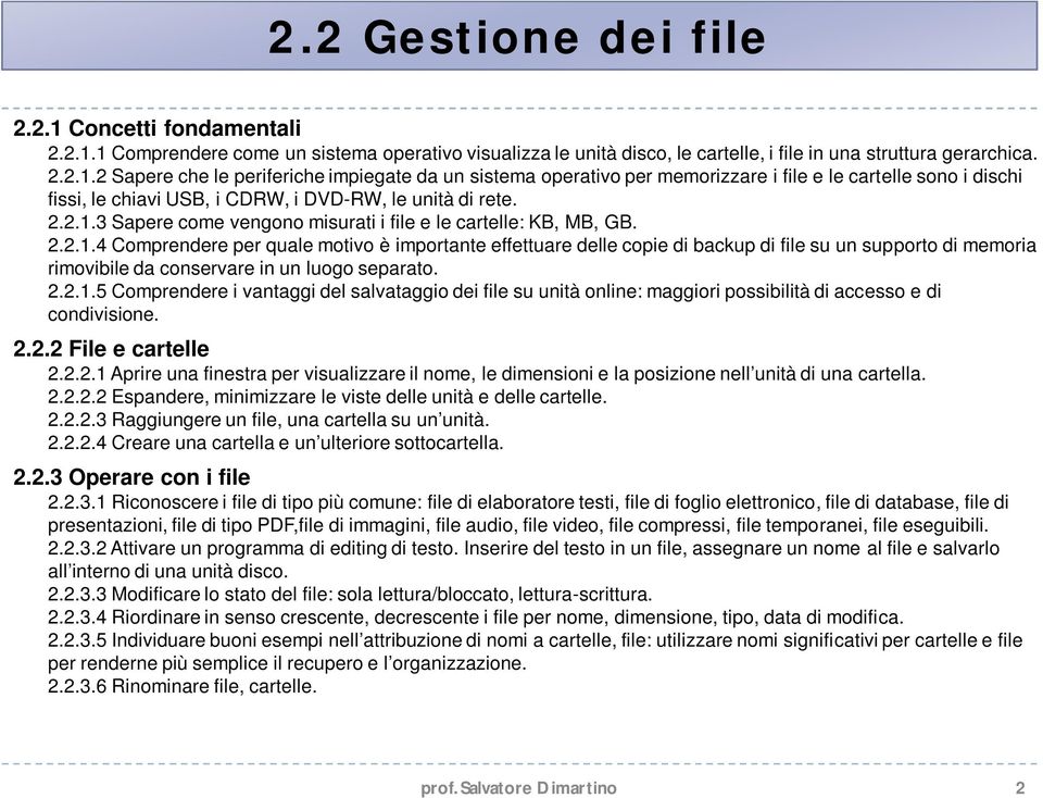 2.2.1.5 Comprendere i vantaggi del salvataggio dei file su unità online: maggiori possibilità di accesso e di condivisione. 2.2.2 File e cartelle 2.2.2.1 Aprire una finestra per visualizzare il nome, le dimensioni e la posizione nell unità di una cartella.