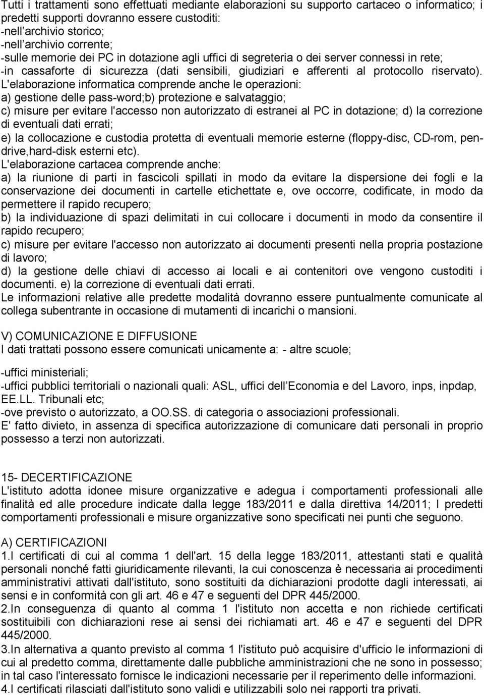 L'elaborazione informatica comprende anche le operazioni: a) gestione delle pass-word;b) protezione e salvataggio; c) misure per evitare l'accesso non autorizzato di estranei al PC in dotazione; d)