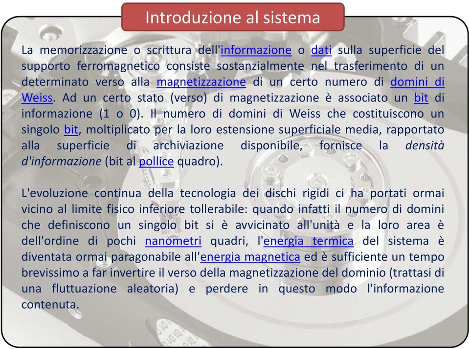 Il numero di domini di Weiss che costituiscono un singolo bit, moltiplicato per la loro estensione superficiale media, rapportato alla superficie di archiviazione disponibile, fornisce la densità