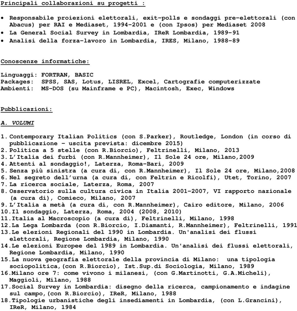 LISREL, Excel, Cartografie computerizzate Ambienti: MS-DOS (su Mainframe e PC), Macintosh, Exec, Windows Pubblicazioni: A. VOLUMI 1. Contemporary Italian Politics (con S.