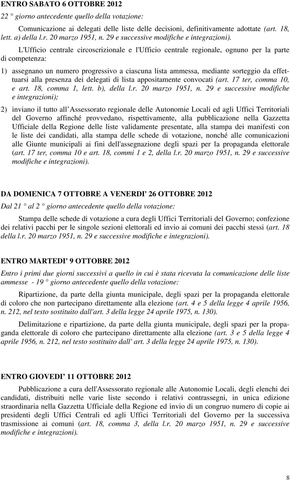 L'Ufficio centrale circoscrizionale e l'ufficio centrale regionale, ognuno per la parte di competenza: 1) assegnano un numero progressivo a ciascuna lista ammessa, mediante sorteggio da effettuarsi