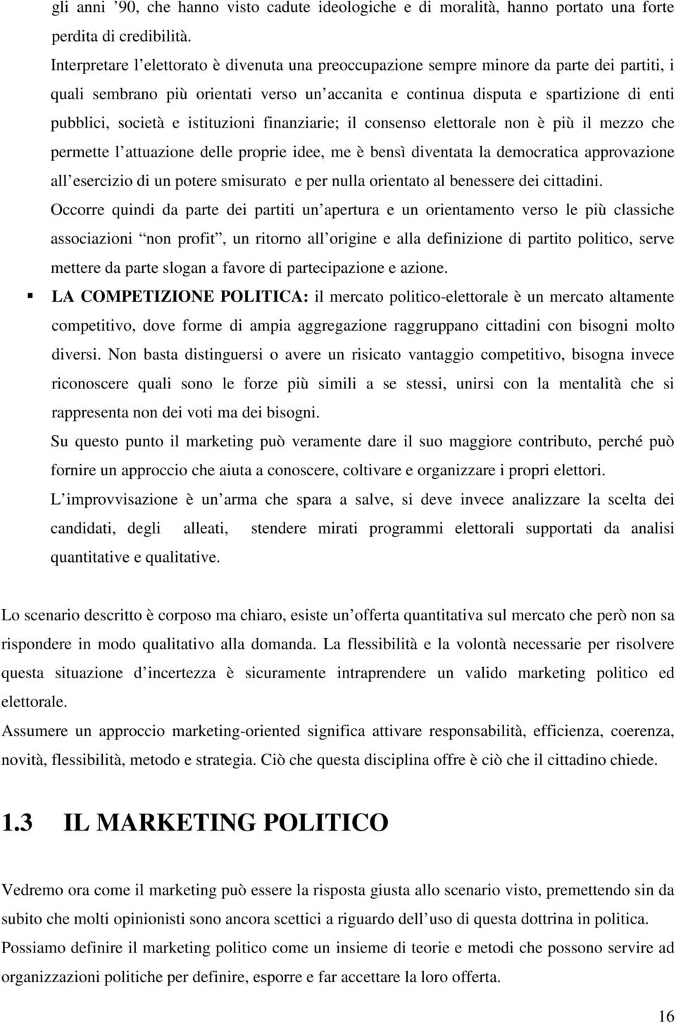 e istituzioni finanziarie; il consenso elettorale non è più il mezzo che permette l attuazione delle proprie idee, me è bensì diventata la democratica approvazione all esercizio di un potere