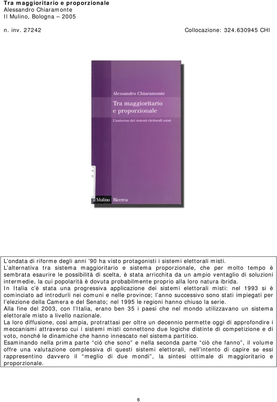 L alternativa tra sistema maggioritario e sistema proporzionale, che per molto tempo è sembrata esaurire le possibilità di scelta, è stata arricchita da un ampio ventaglio di soluzioni intermedie, la