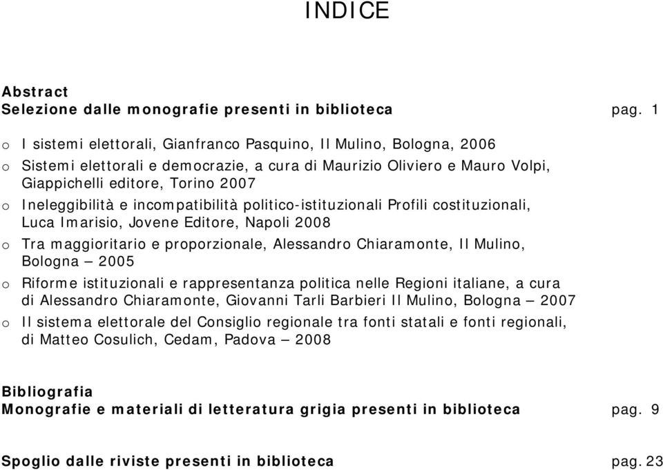 Ineleggibilità e incompatibilità politico-istituzionali Profili costituzionali, Luca Imarisio, Jovene Editore, Napoli 2008 o Tra maggioritario e proporzionale, Alessandro Chiaramonte, Il Mulino,