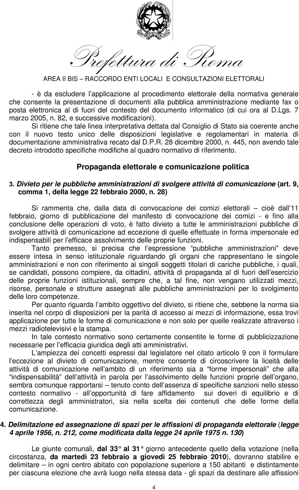 Si ritiene che tale linea interpretativa dettata dal Consiglio di Stato sia coerente anche con il nuovo testo unico delle disposizioni legislative e regolamentari in materia di documentazione