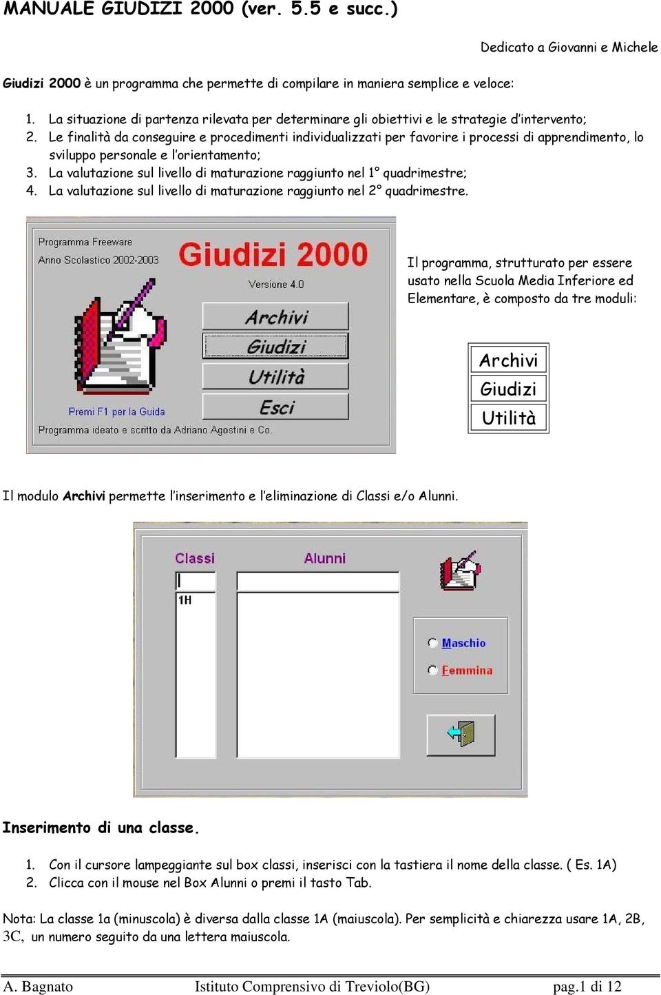 Le finalità da conseguire e procedimenti individualizzati per favorire i processi di apprendimento, lo sviluppo personale e l orientamento; 3.