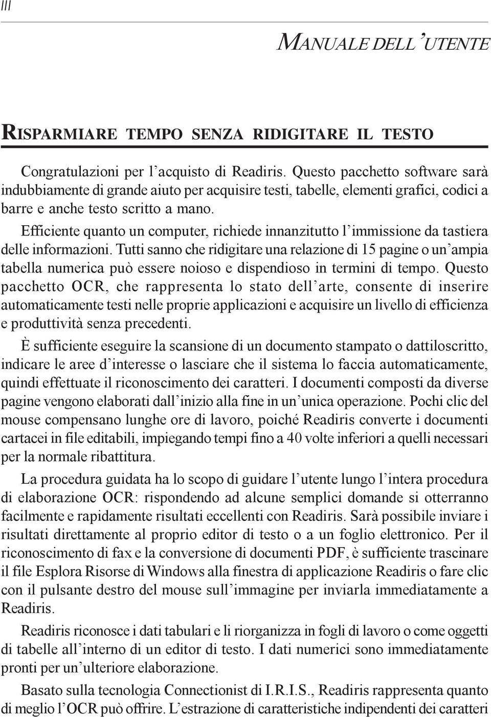 Efficiente quanto un computer, richiede innanzitutto l immissione da tastiera delle informazioni.