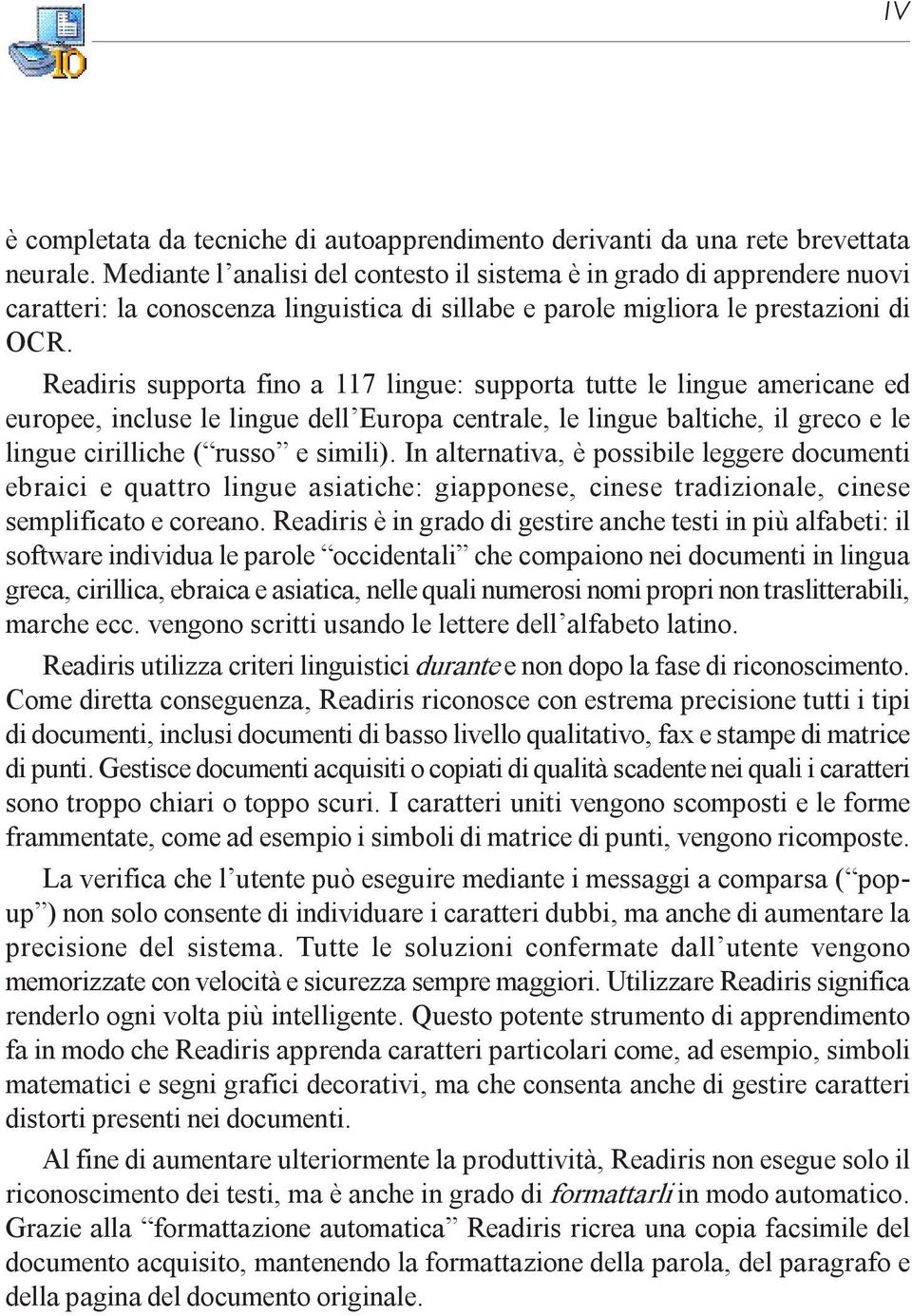 Readiris supporta fino a 117 lingue: supporta tutte le lingue americane ed europee, incluse le lingue dell Europa centrale, le lingue baltiche, il greco e le lingue cirilliche ( russo e simili).