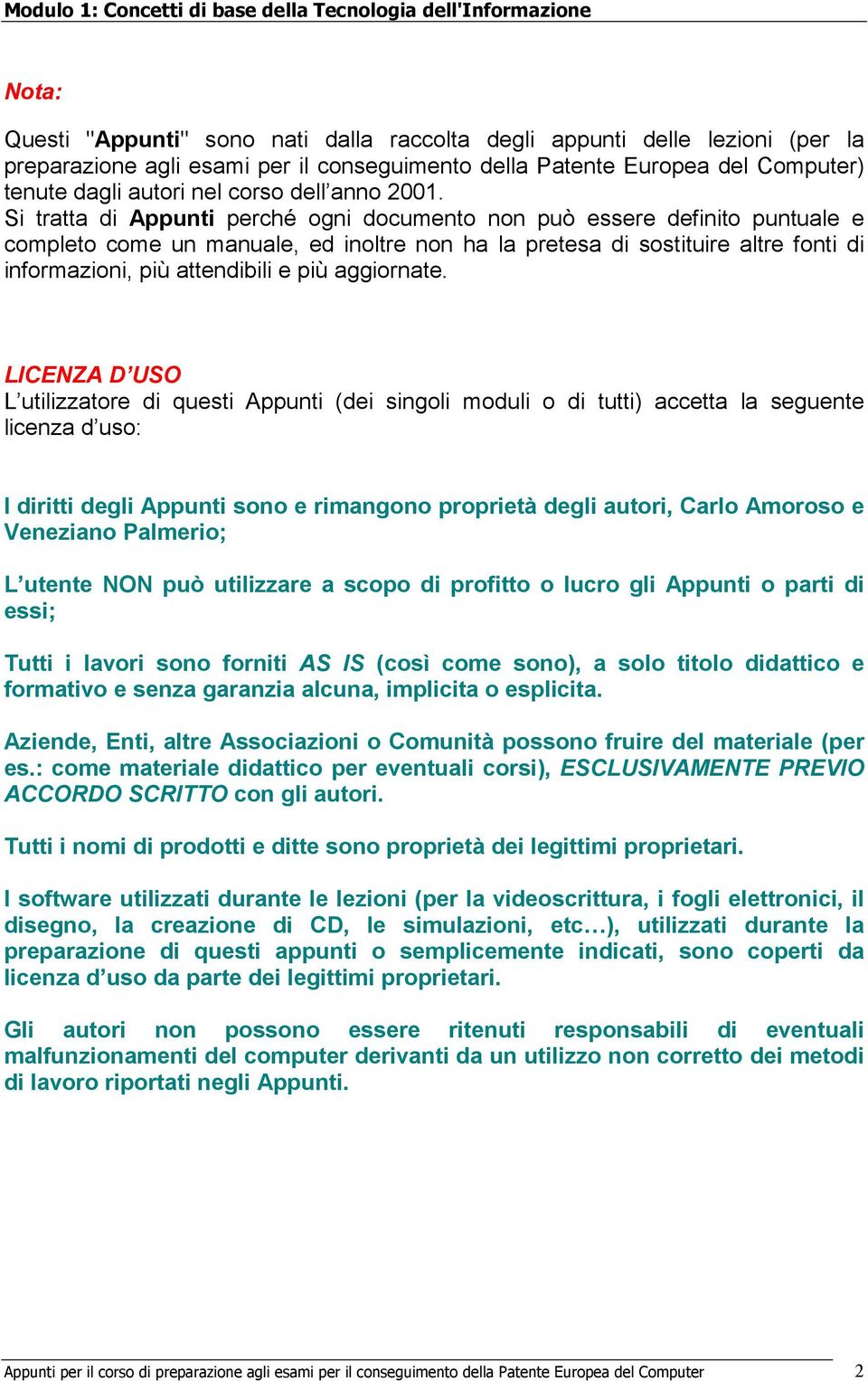 Si tratta di Appunti perché ogni documento non può essere definito puntuale e completo come un manuale, ed inoltre non ha la pretesa di sostituire altre fonti di informazioni, più attendibili e più