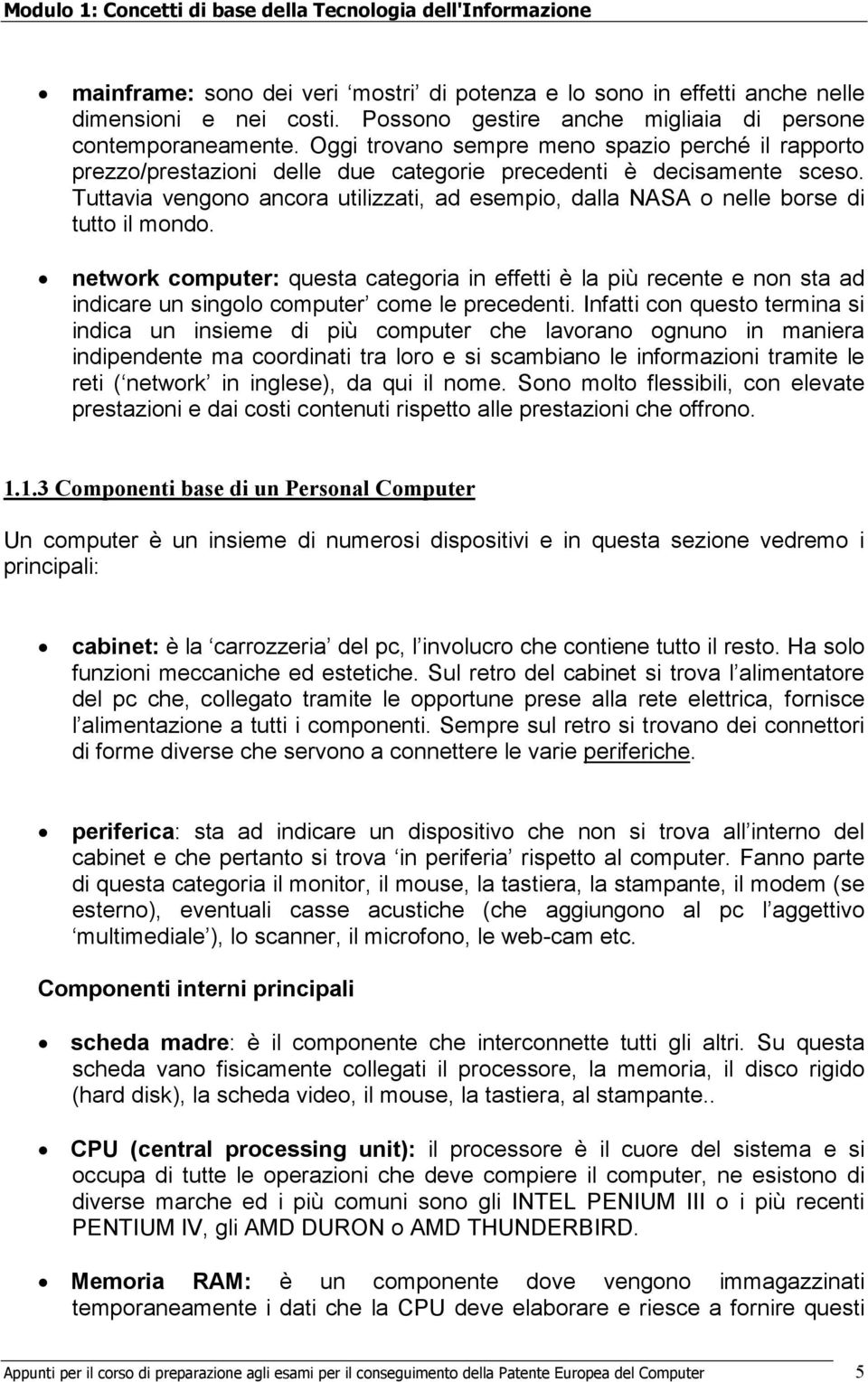 Tuttavia vengono ancora utilizzati, ad esempio, dalla NASA o nelle borse di tutto il mondo.