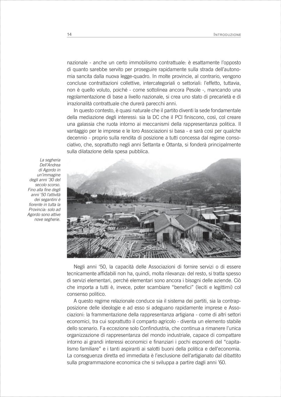 In molte provincie, al contrario, vengono concluse contrattazioni collettive, intercategoriali o settoriali: l effetto, tuttavia, non è quello voluto, poiché - come sottolinea ancora Pesole -,