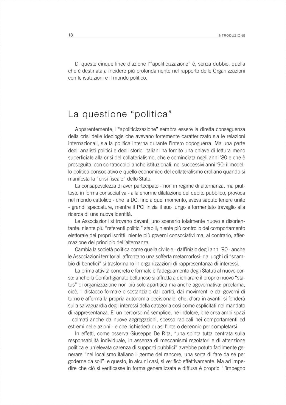 La questione politica Apparentemente, l apoliticizzazione sembra essere la diretta conseguenza della crisi delle ideologie che avevano fortemente caratterizzato sia le relazioni internazionali, sia