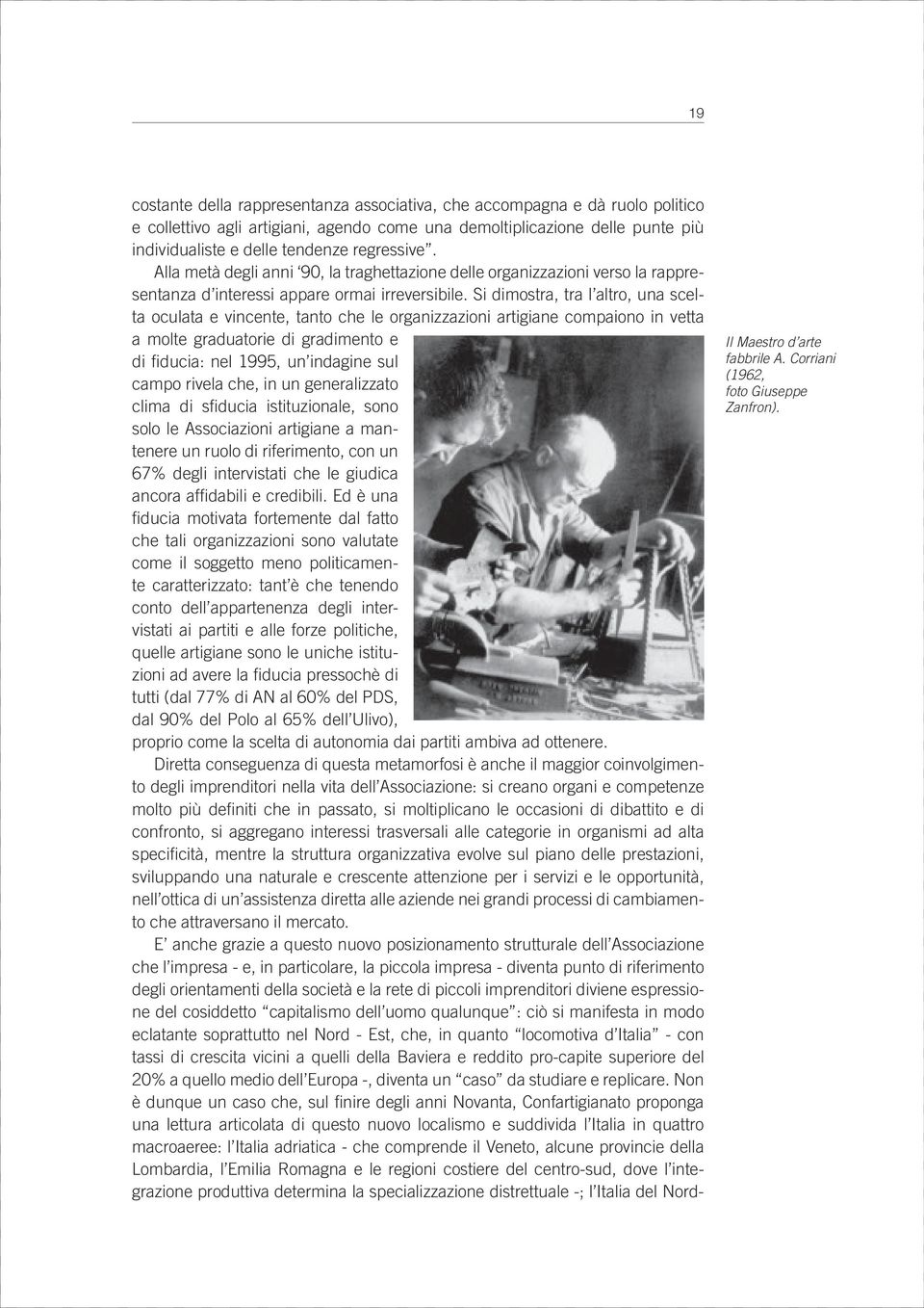 Si dimostra, tra l altro, una scelta oculata e vincente, tanto che le organizzazioni artigiane compaiono in vetta a molte graduatorie di gradimento e di fiducia: nel 1995, un indagine sul campo