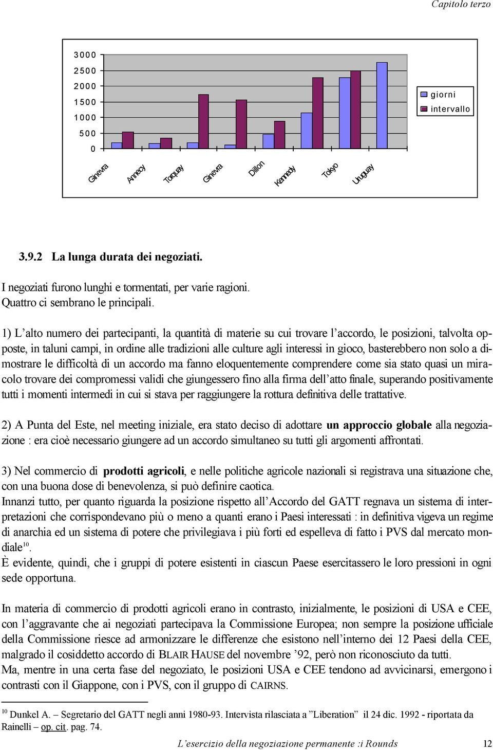 1) L alto numero dei partecipanti, la quantità di materie su cui trovare l accordo, le posizioni, talvolta opposte, in taluni campi, in ordine alle tradizioni alle culture agli interessi in gioco,