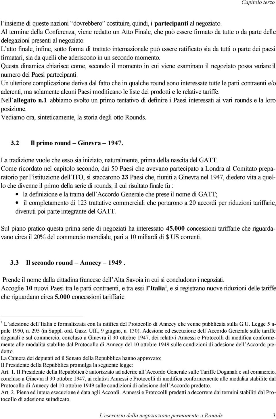 L atto finale, infine, sotto forma di trattato internazionale può essere ratificato sia da tutti o parte dei paesi firmatari, sia da quelli che aderiscono in un secondo momento.