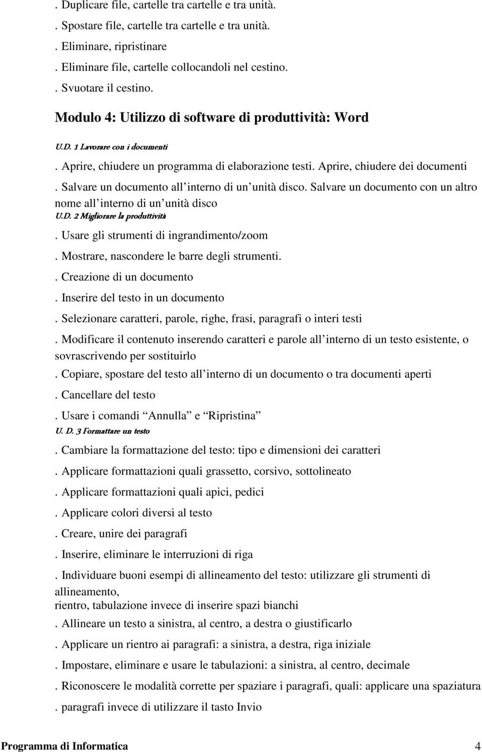 Salvare un documento all interno di un unità disco. Salvare un documento con un altro nome all interno di un unità disco U.D. 2 Migliorare la produttività. Usare gli strumenti di ingrandimento/zoom.