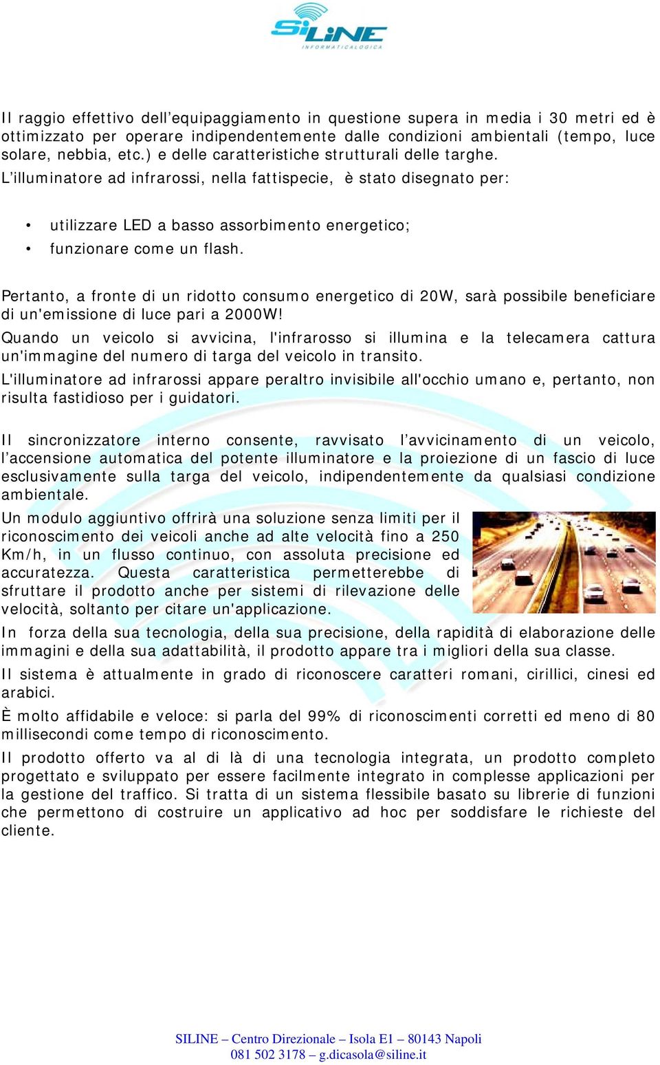 Pertanto, a fronte di un ridotto consumo energetico di 20W, sarà possibile beneficiare di un'emissione di luce pari a 2000W!