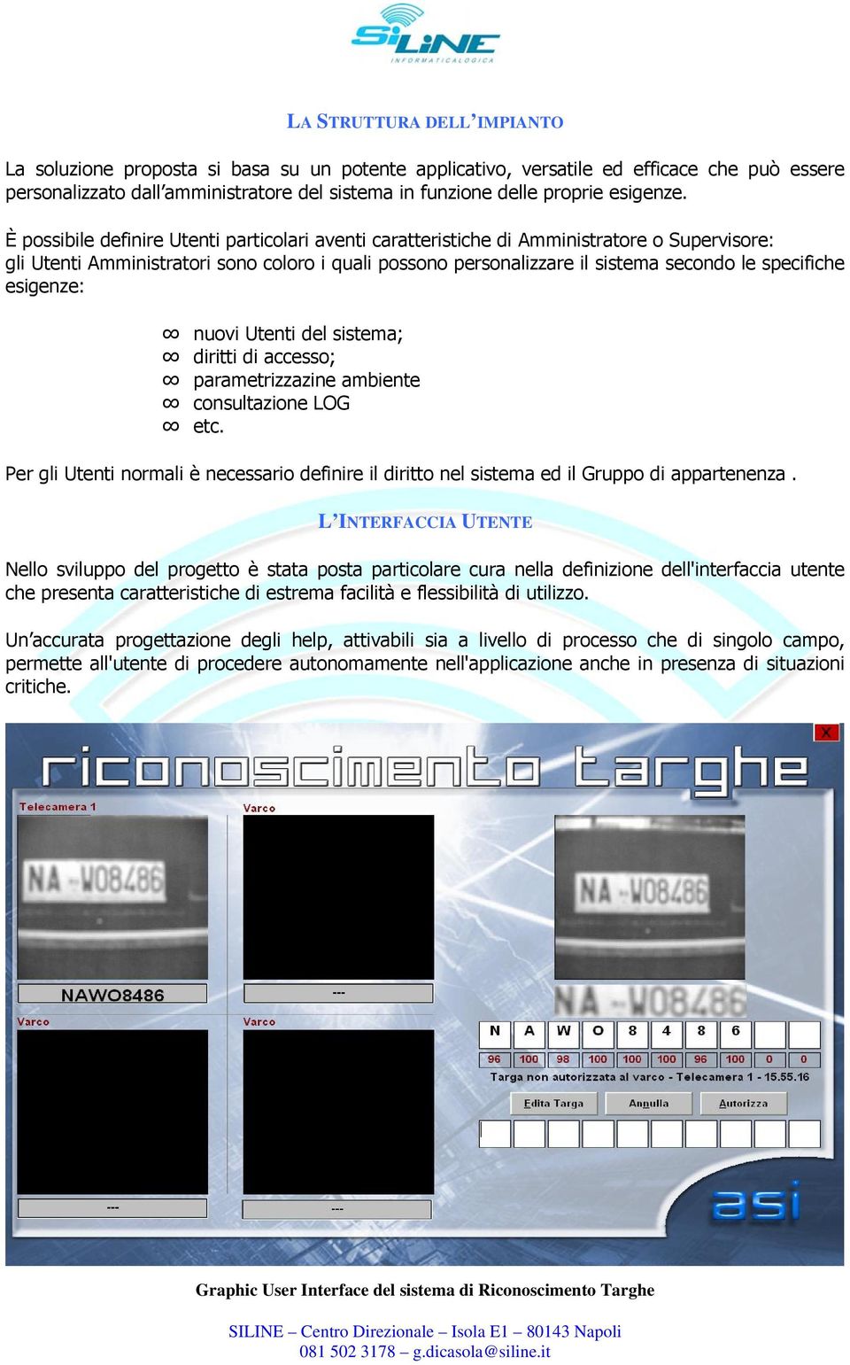 È possibile definire Utenti particolari aventi caratteristiche di Amministratore o Supervisore: gli Utenti Amministratori sono coloro i quali possono personalizzare il sistema secondo le specifiche